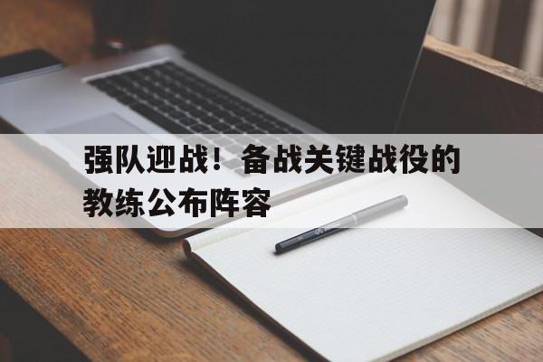 强队迎战!备战关键战役的教练公布阵容